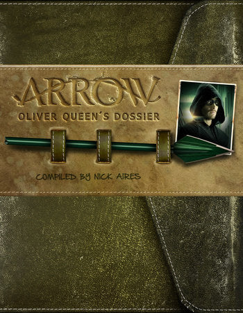 Arrow: Oliver Queen's Dossier Hardcover by Nick Aires