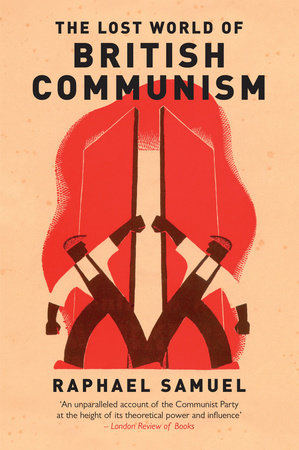 The Lost World of British Communism Paperback by Raphael Samuel