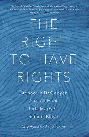 The Right to Have Rights Paperback by Stephanie DeGooyer, Alastair Hunt, Lida Maxwell, Samuel Moyn, Astra Taylor