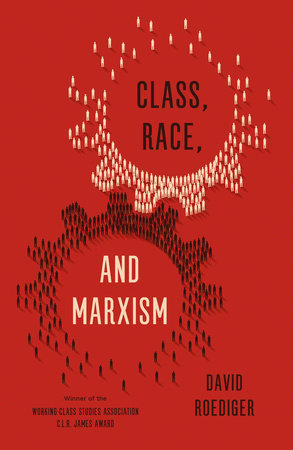Class, Race, and Marxism TR by David R. Roediger
