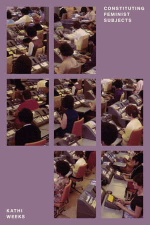 Constituting Feminist Subjects Paperback by Kathi Weeks