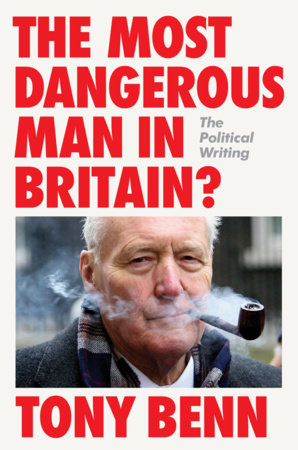 The Most Dangerous Man in Britain? TR by Tony Benn
