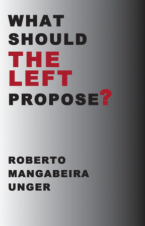 What Should the Left Propose? Hardcover by Roberto Mangabeira Unger