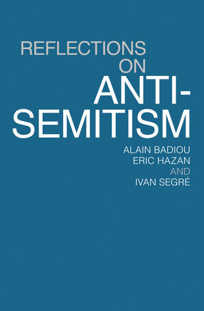 Reflections On Anti-Semitism Paperback by Alain Badiou, Eric Hazan and Ivan Segré; Foreword by Shlomo Sand; Translated by David Fernbach