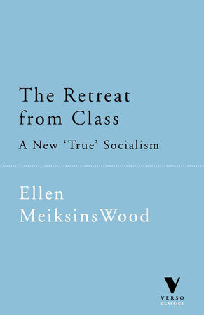 The Retreat From Class Paperback by Ellen Meiksins Wood