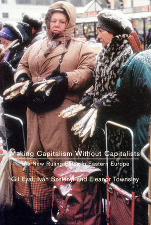 Making Capitalism Without Capitalists Paperback by Gil Eyal