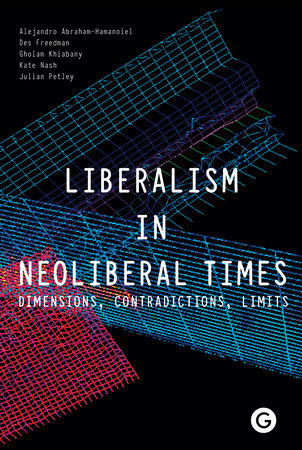 Liberalism in Neoliberal Times Hardcover by edited by Alejandro Abraham-Hamanoiel, Des Freedman, Gholam Khiabany, Kate Nash,and Julian Petley