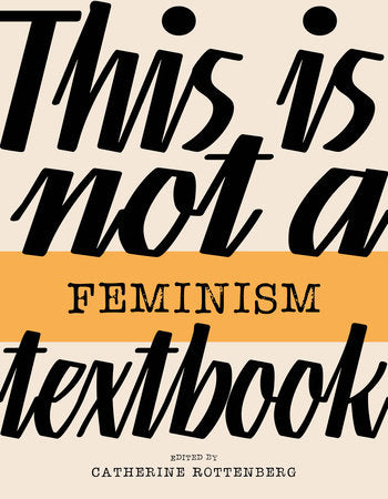 This Is Not a Feminism Textbook Paperback by edited by Catherine Rottenberg
