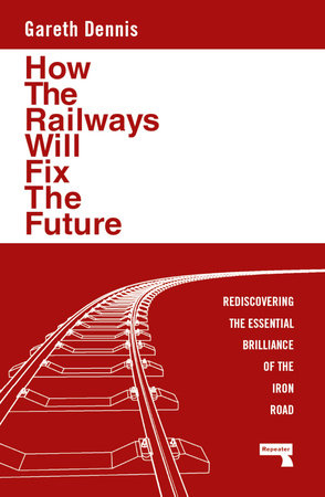 How the Railways Will Fix the Future Paperback by Gareth Dennis