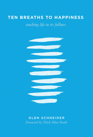 Ten Breaths to Happiness Paperback by Glen Schneider; Introduction by Thich Nhat Hanh