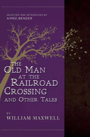 The Old Man at the Railroad Crossing and Other Tales Paperback by William Maxwell