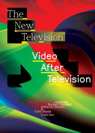 The New Television Hardcover by edited by Rachel Churner, Rebecca Cleman, and Tyler Maxin