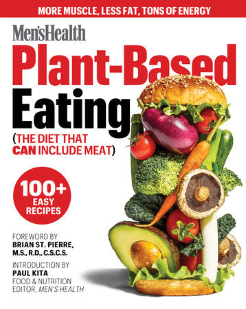 Men's Health Plant-Based Eating Paperback by The Editors of Men's Health; Foreword by Brian St. Pierre, RD, CSCS; Introduction by Paul Kita