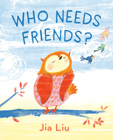 Who Needs Friends? Hardcover by Jia Liu