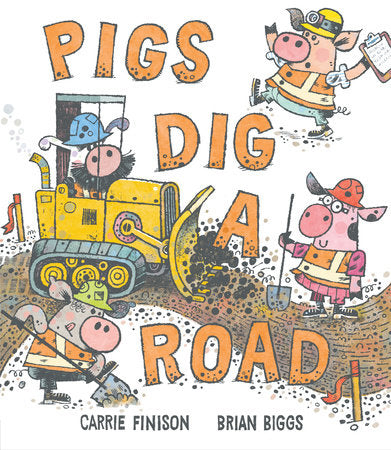 Pigs Dig a Road Hardcover by Carrie Finison; illustrated by Brian Biggs