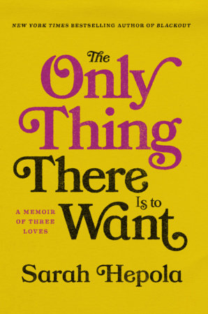 The Only Thing There Is to Want Hardcover by Sarah Hepola