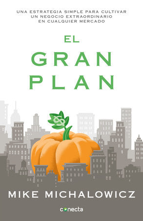 El gran plan / The Pumpkin Plan : A Simple Strategy to Grow a Remarkable Business in Any Field Paperback by Mike Michalowicz
