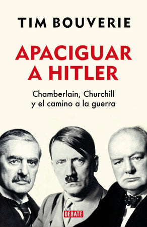 Apaciguar a Hitler: Chamberlain, Churchill y el camino a la guerra / Appeasement Chamberlain, Hitler, Churchill, and the Road to War Paperback by Tim Bouverie