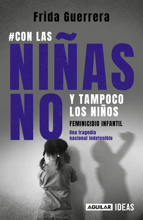 Con las niñas no y tampoco los niños: Feminicidio infantil / Not the Girls, and Neither the Boys. Child Feminicide Paperback by Frida Guerrera; Verónica Villalvazo