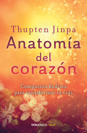 Anatomía del corazón: Compasión budista para transformar tu vida / A Fearless Heart: How the Courage to Be Compassionate Can Transform Our Lives Paperback by Thupten Jinpa