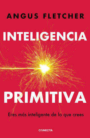 Inteligencia primitiva: Eres más inteligente de lo que crees / Primal Intelligence: You Are Smarter Than You Know Paperback by Angus Fletcher