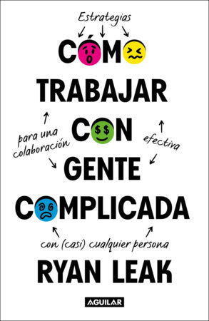 Cómo trabajar con gente complicada / How to Work with Complicated People: Strategies for Effective Collaboration with (Nearly) Anyone Paperback by Ryan Leak