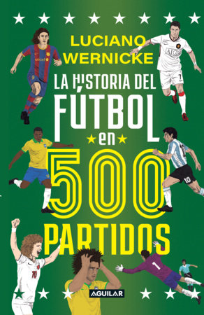 La historia del fútbol en 500 partidos / The History of Soccer in 500 Matches Paperback by Luciano Wernicke