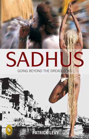 Sadhus: Going Beyond The Dreadlocks Paperback by Patrick Levy