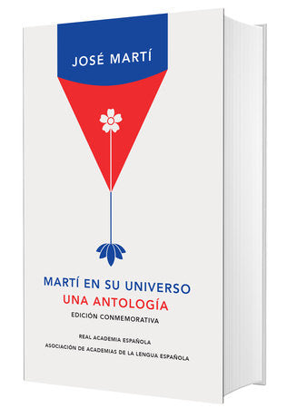 Martí en su universo: Una antología (Edición conmemorativa de la RAE y la ASALE)/ Martí in His Universe Hardcover by José Martí