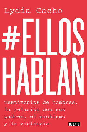 #Ellos hablan: Testimonios de hombres, la relación con sus padres, el machismo yla violencia / #TheMenSpeak. Testimonials from Men, the Relationship Paperback by Lydia Cacho