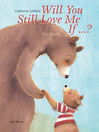 Will You Still Love Me, If . . . ? Hardcover by Catherine Leblanc and Eve Tharlet