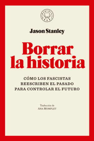 Borrar la historia / Erasing History: How Fascists Rewrite the Past to Control the Future Paperback by Jason Stanley