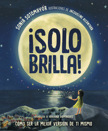 ¡Solo brilla! Cómo ser la mejor versión de ti mismo (Just Shine! How to Be a Better You Spanish Edition) Hardcover by Sonia Sotomayor; illustrated by Jacqueline Alcántara