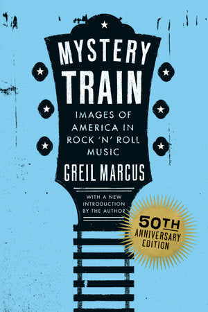 Mystery Train, 50th Anniversary Edition Paperback by Greil Marcus