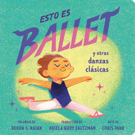 Esto es ballet (This Is Ballet Spanish Edition) Board Book by Rekha S. Rajan; illustrated by Chris Park; translated by Ariela Rudy Zaltzman