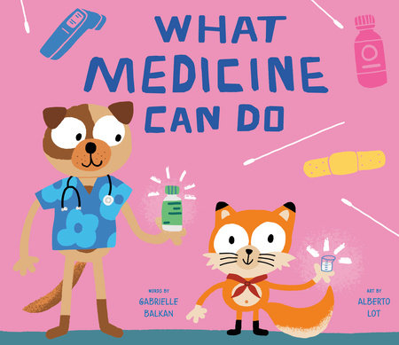 What Medicine Can Do Hardcover by Gabrielle Balkan; Illustrated by Alberto Lot
