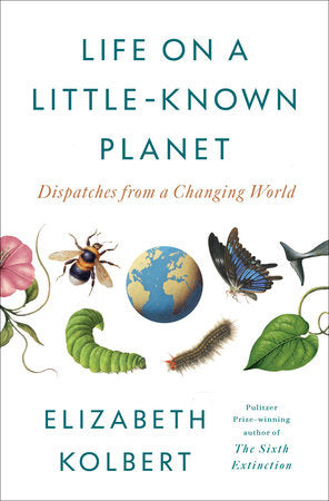 Life on a Little-Known Planet Hardcover by Elizabeth Kolbert