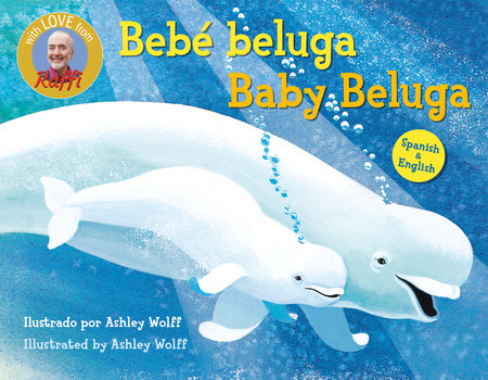 Baby Beluga/Bebé beluga (English-Spanish Bilingual Edition) Board Book by Raffi; illustrated by Ashley Wolff