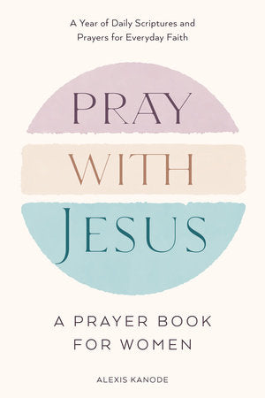 Pray with Jesus: A Prayer Book for Women Hardcover by Alexis Kanode