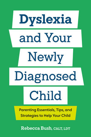Dyslexia and Your Newly Diagnosed Child Paperback by Rebecca Bush, CALT, LDT