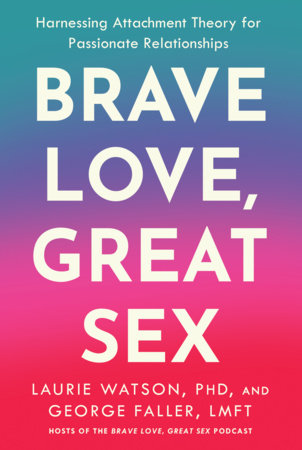 Brave Love, Great Sex Hardcover by Laurie Watson, PhD, and George Faller, LMFT