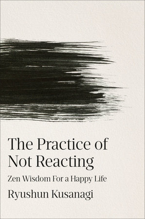 The Practice of Not Reacting Hardcover by Ryushun Kusanagi; translated by Haydn Trowell