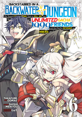 Backstabbed in a Backwater Dungeon: My Party Tried to Kill Me, But Thanks to an Infinite Gacha I Got LVL 9999 Friends and Am Out For Revenge (Manga) Vol. 6 Paperback by Shisui Meikyou; Illustrated by Takafumi Oomae; Character Designs by tef