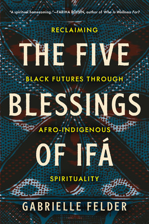 The Five Blessings of Ifá Paperback by Gabrielle Renee Felder