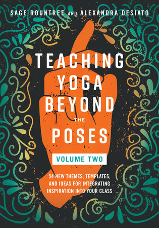 Teaching Yoga Beyond the Poses, Volume 2 Paperback by Sage Rountree and Alexandra DeSiato