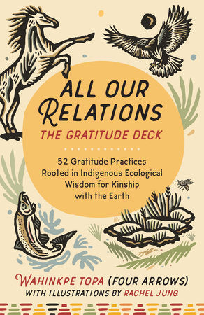 All Our Relations--The Gratitude Deck Merchandise by Wahinkpe Topa (Four Arrows)