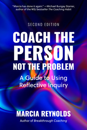 Coach the Person, Not the Problem, Second Edition Paperback by Marcia Reynolds