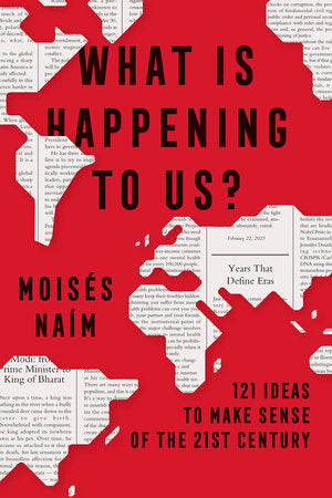 What Is Happening to Us? 121 Ideas to Make Sense of the 21st Century Paperback by Moisés Naím