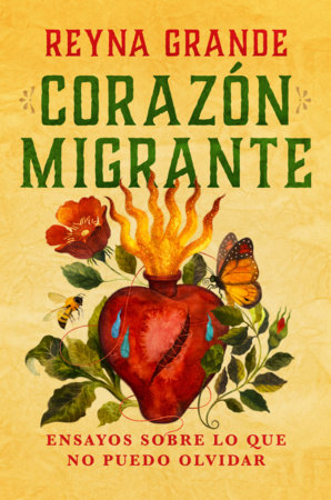 Corazón migrante. Ensayos sobre lo que no puedo olvidar / Migrant Heart: Essays on What I Cannot Forget Paperback by Reyna Grande