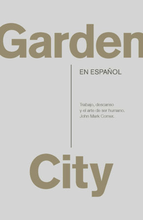 Garden City. Trabajo, descanso y el arte de ser humano / Garden City. Work, Rest, and the Art of Being Human Paperback by John Mark Comer
